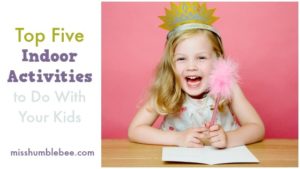 Top Five Indoor Activities to Do With Your Kids